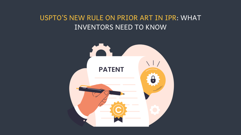 USPTO’s New Rule on Prior Art in IPR: What Inventors Need to Know